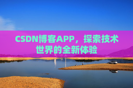 CSDN博客APP，探索技术世界的全新体验